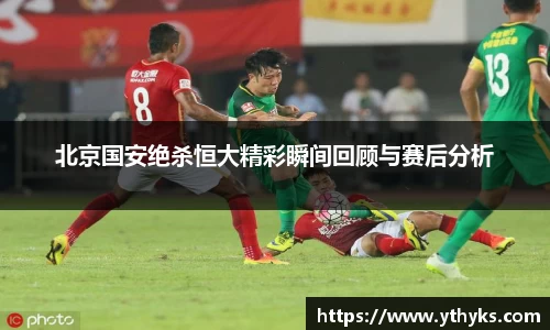 北京国安绝杀恒大精彩瞬间回顾与赛后分析